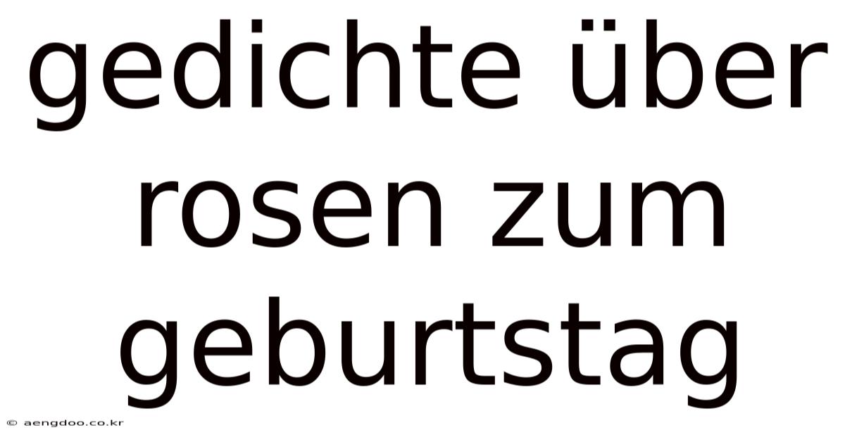 Gedichte Über Rosen Zum Geburtstag