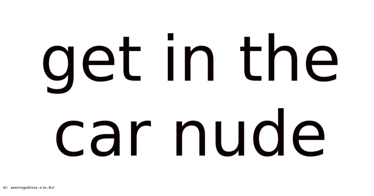 Get In The Car Nude