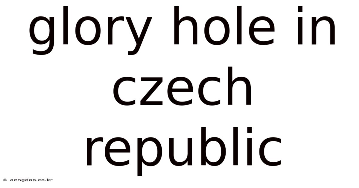 Glory Hole In Czech Republic