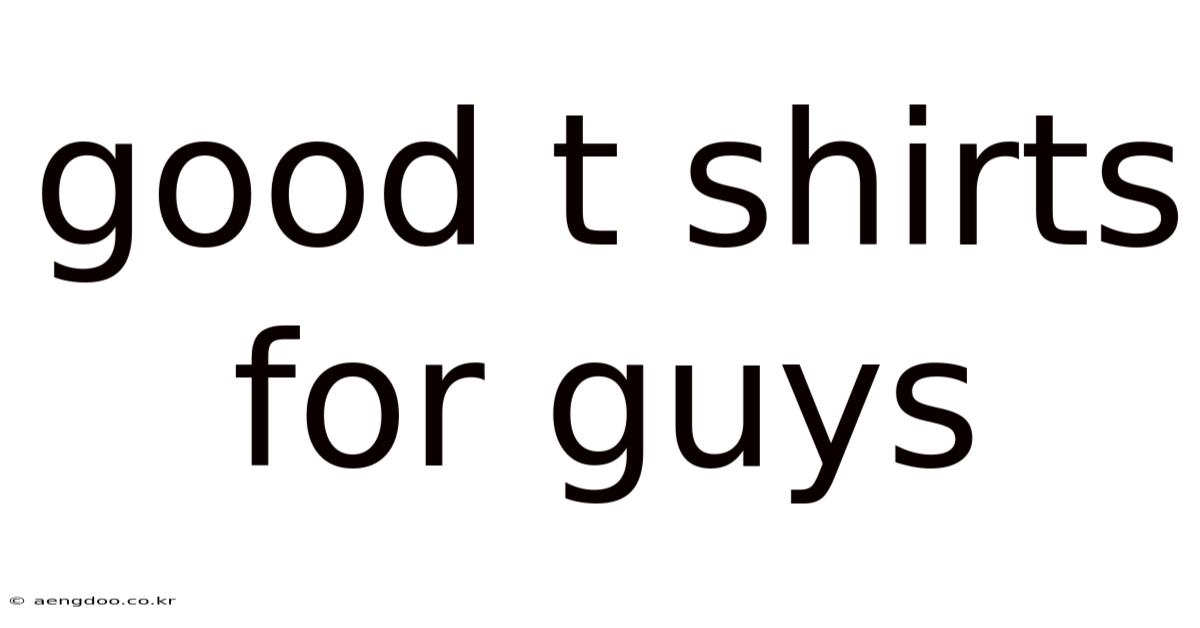 Good T Shirts For Guys