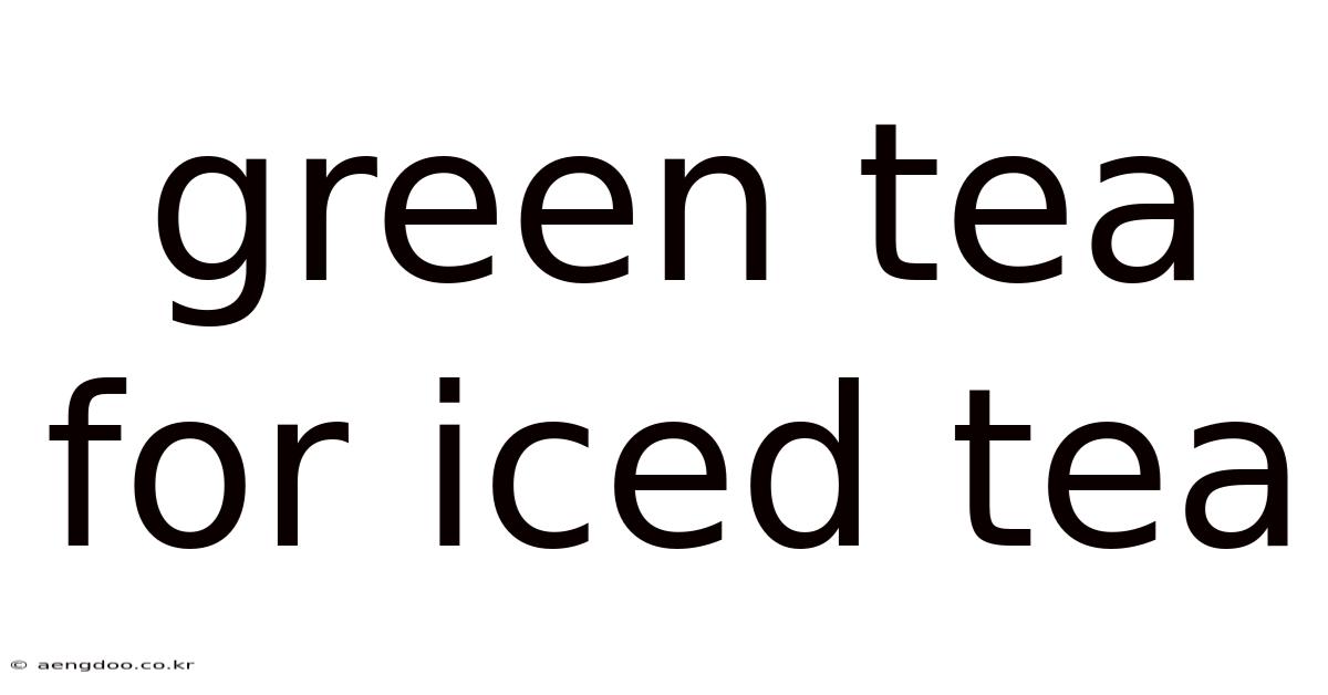 Green Tea For Iced Tea