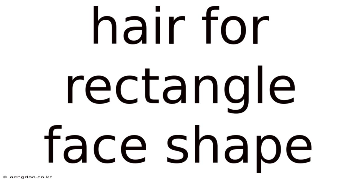 Hair For Rectangle Face Shape