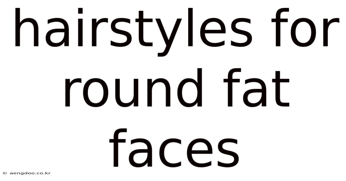Hairstyles For Round Fat Faces