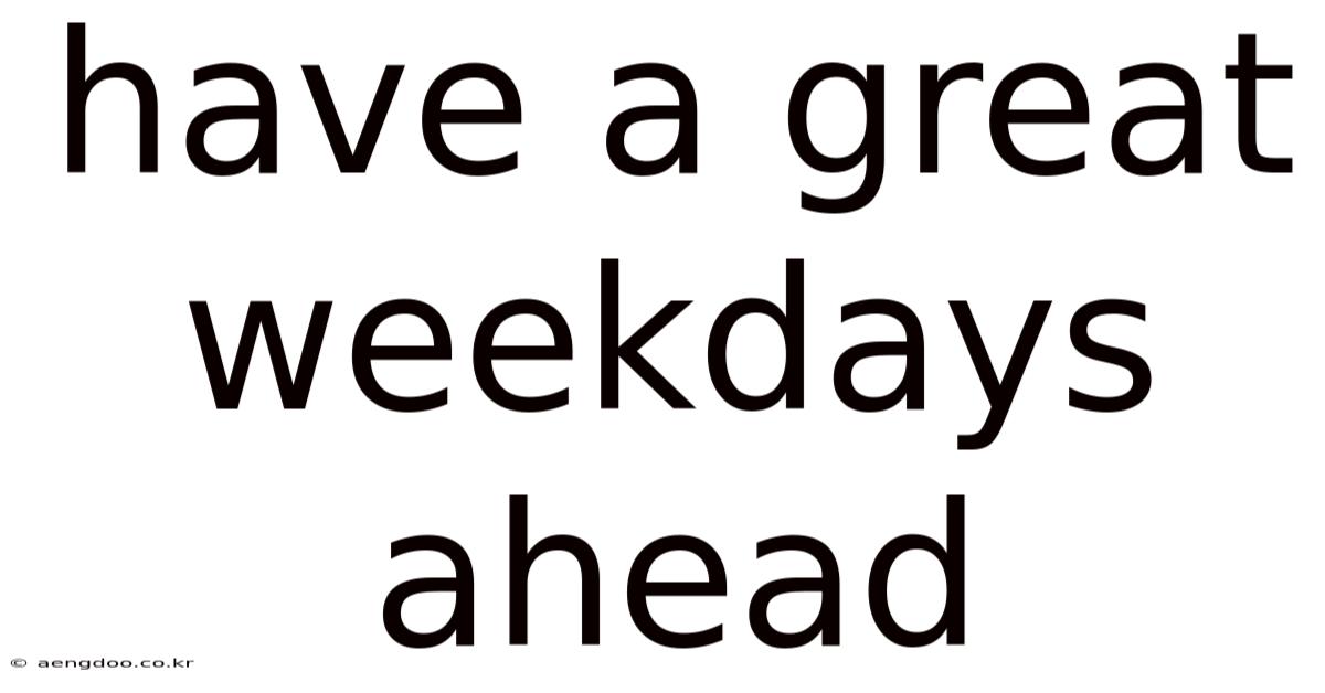 Have A Great Weekdays Ahead