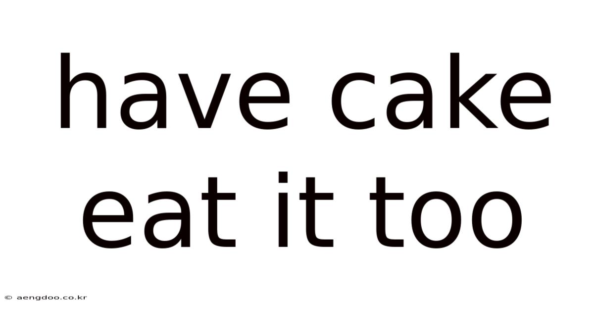 Have Cake Eat It Too