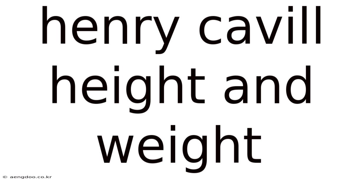 Henry Cavill Height And Weight