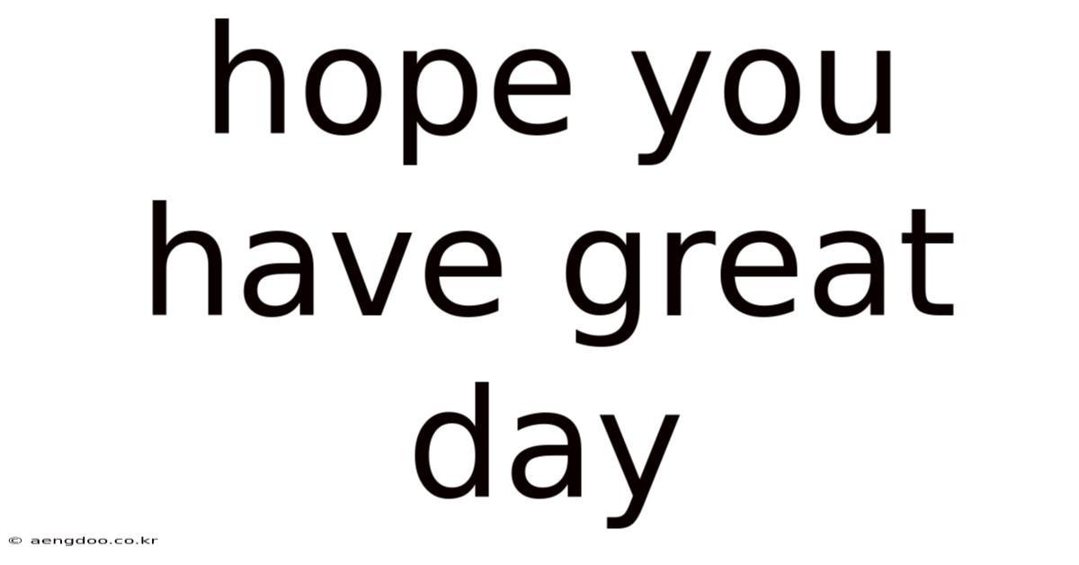 Hope You Have Great Day