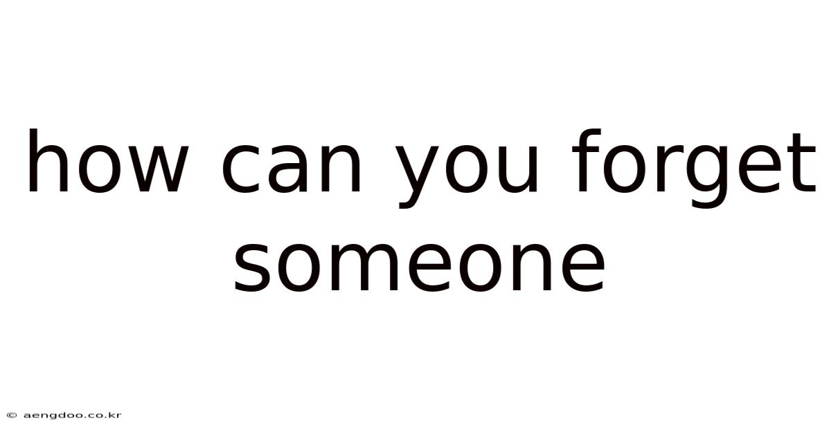 How Can You Forget Someone