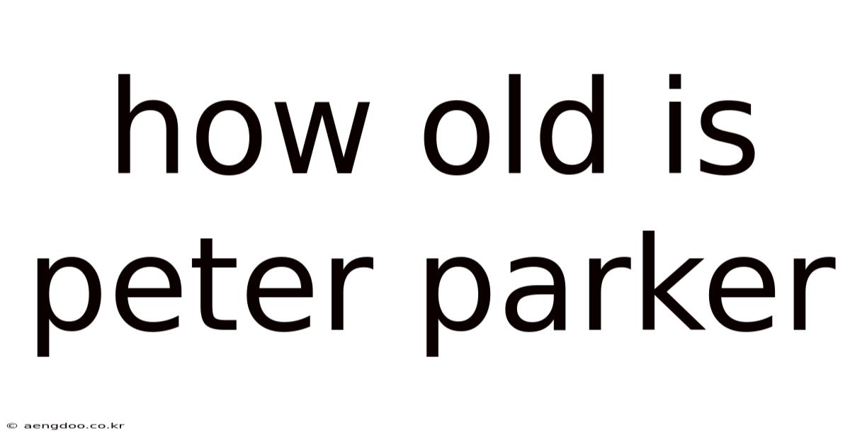 How Old Is Peter Parker