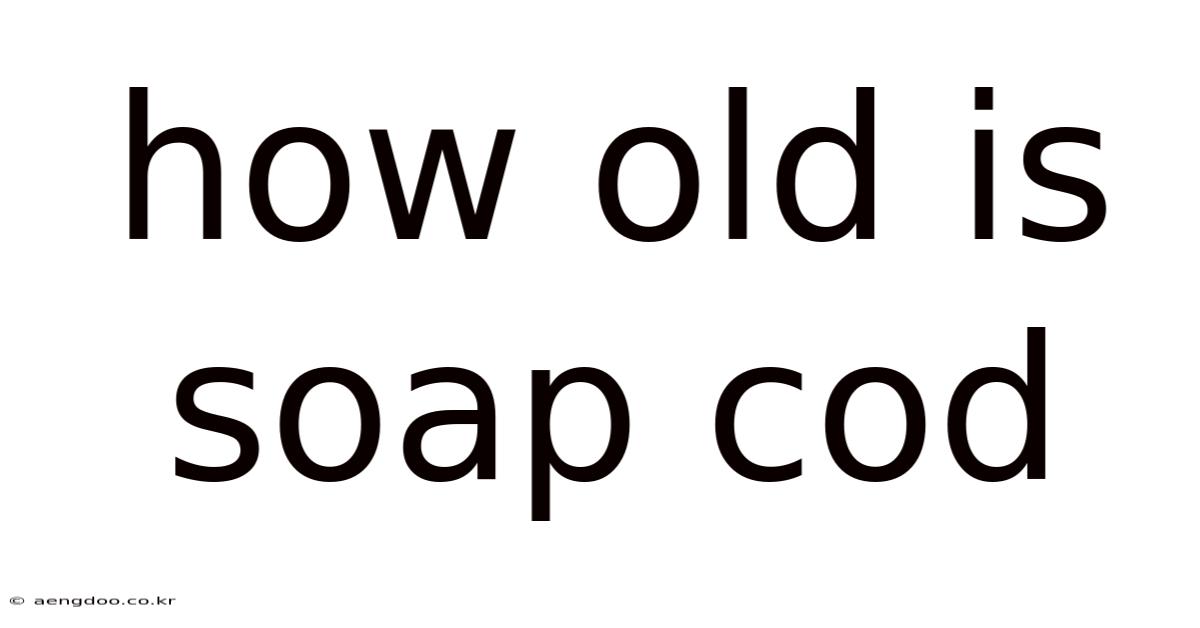 How Old Is Soap Cod