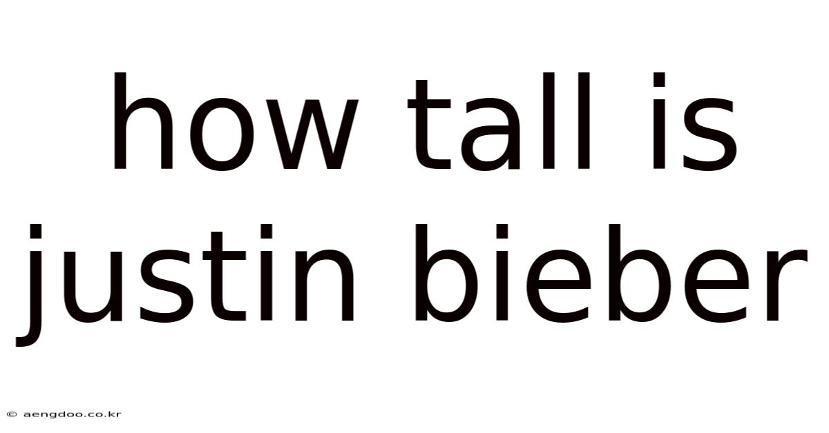 How Tall Is Justin Bieber