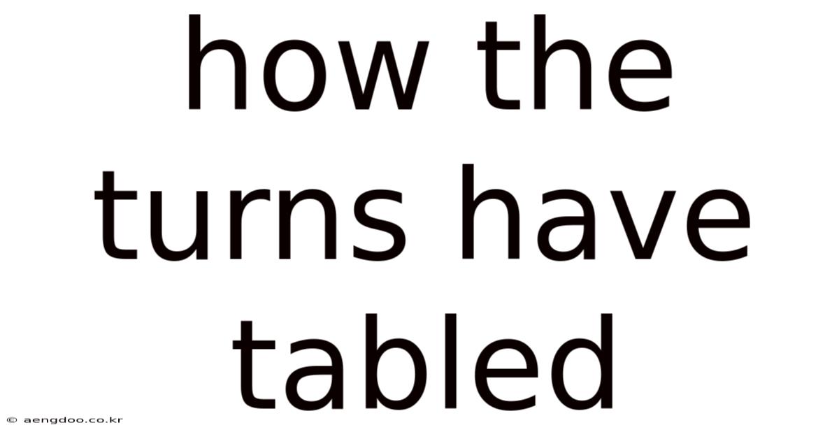 How The Turns Have Tabled