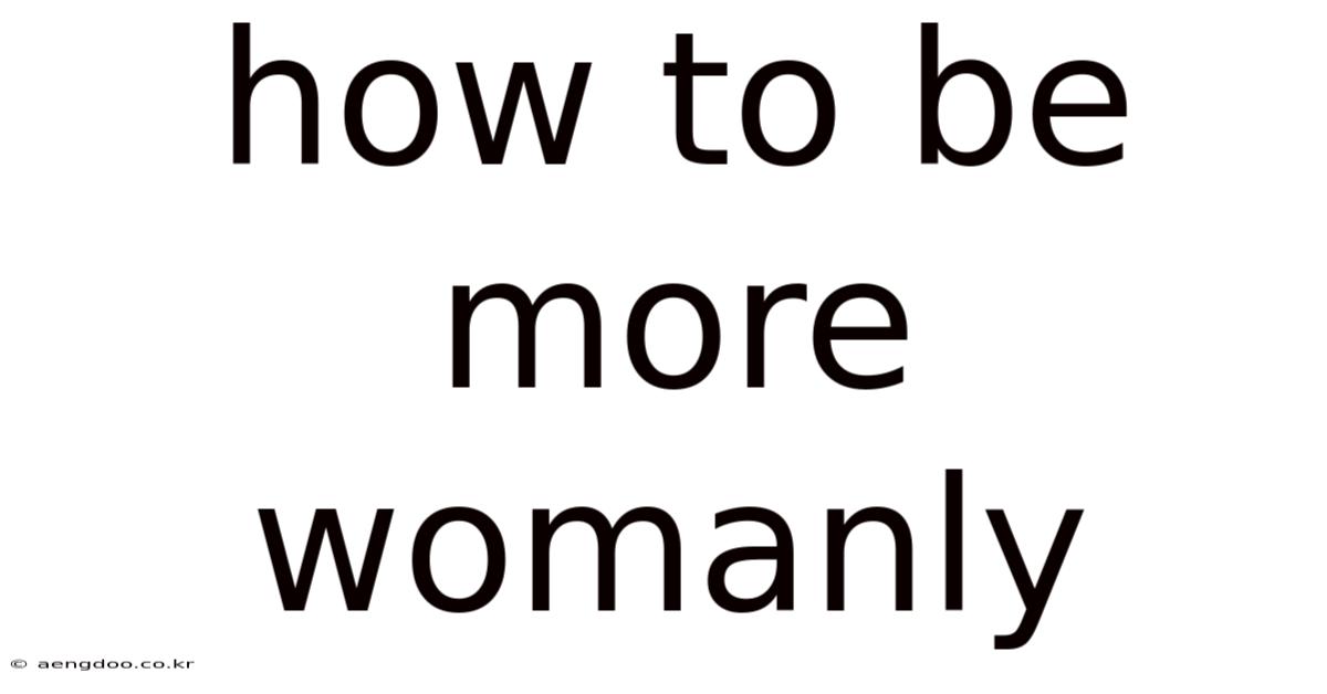 How To Be More Womanly