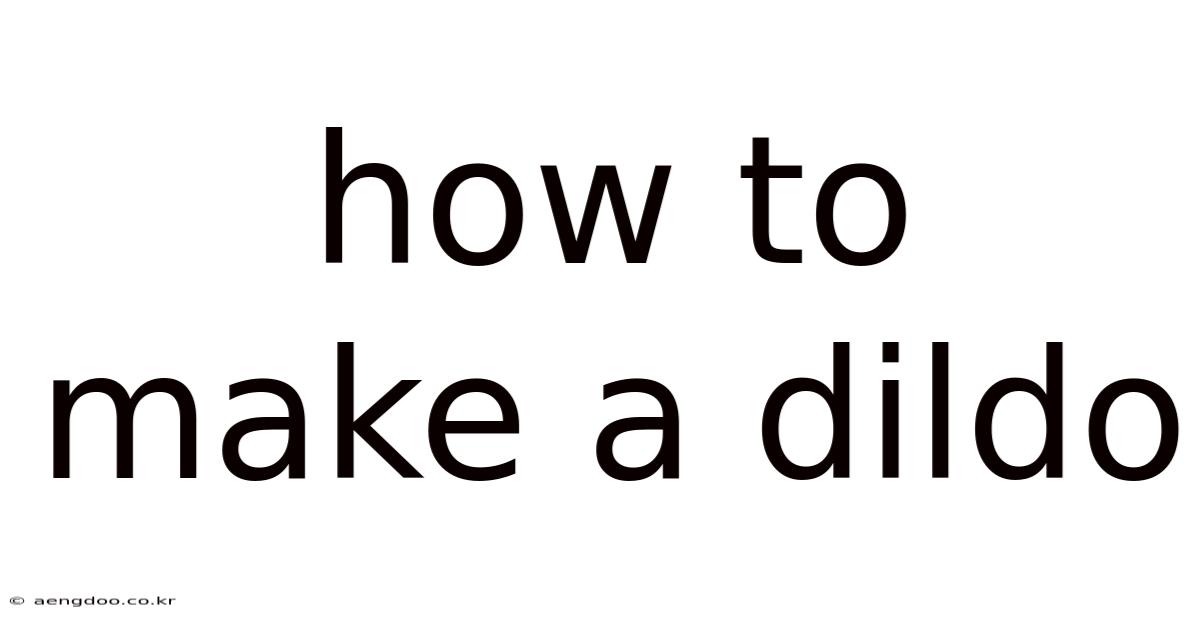 How To Make A Dildo