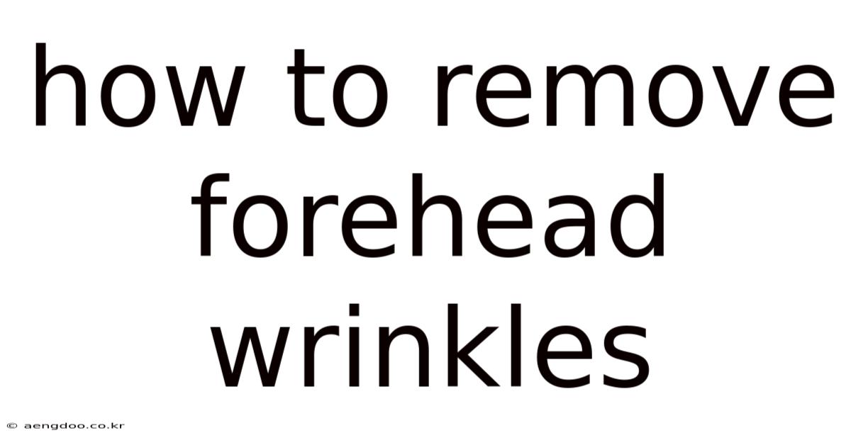 How To Remove Forehead Wrinkles