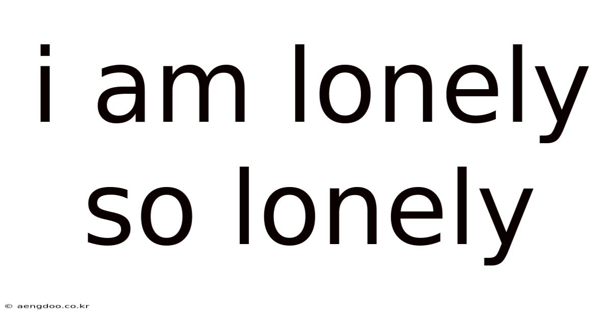 I Am Lonely So Lonely