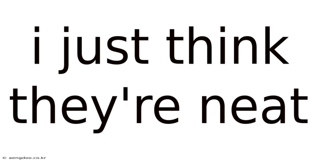 I Just Think They're Neat