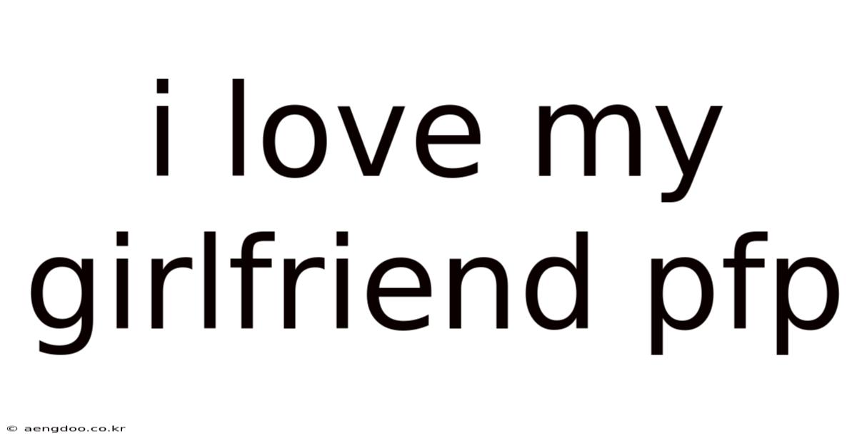 I Love My Girlfriend Pfp