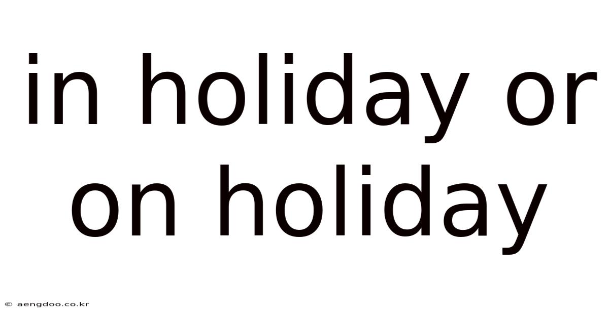 In Holiday Or On Holiday