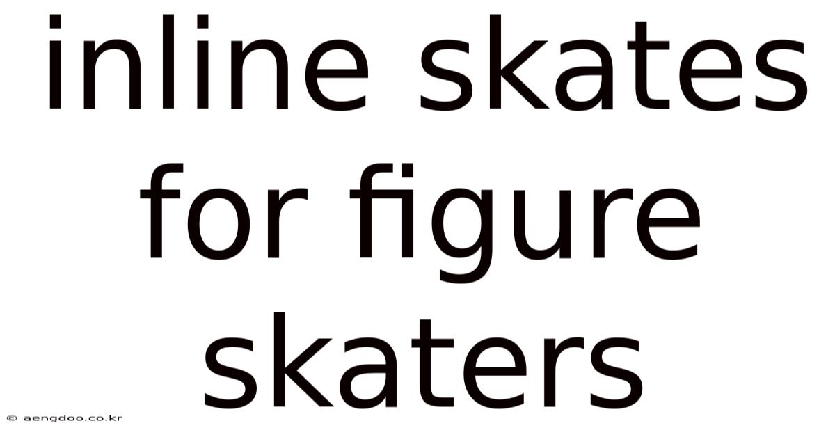 Inline Skates For Figure Skaters