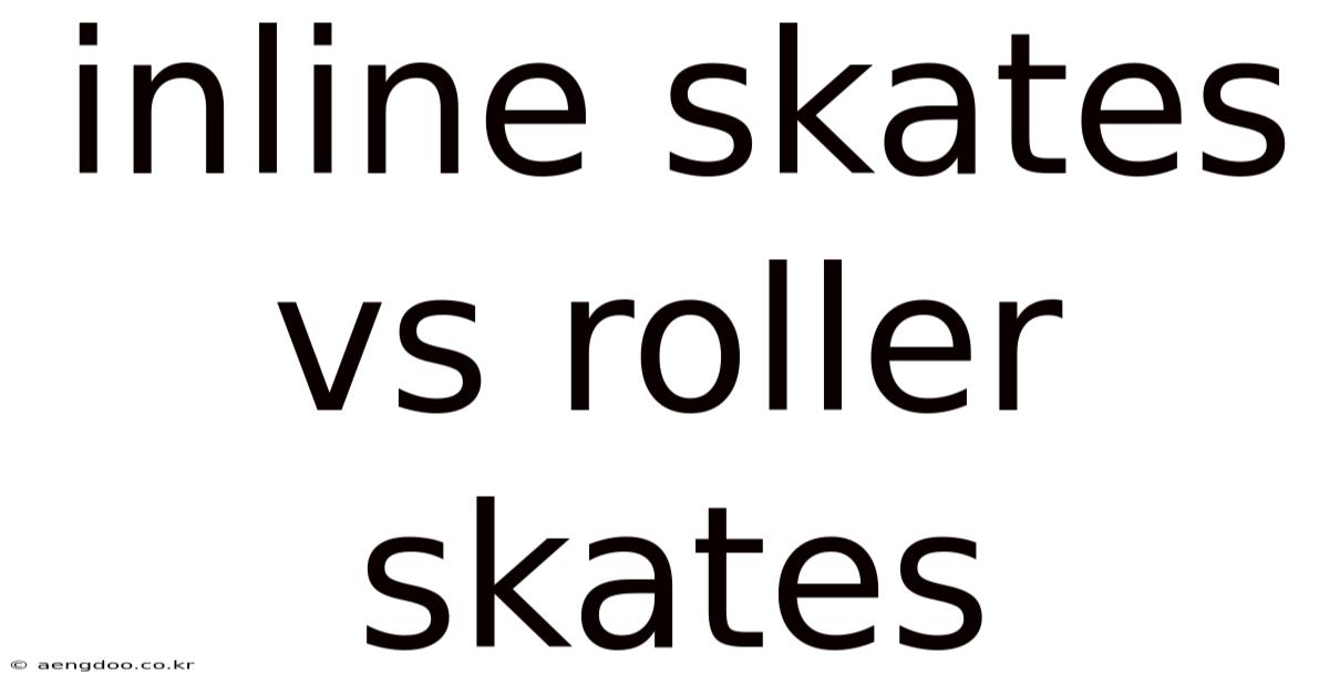 Inline Skates Vs Roller Skates