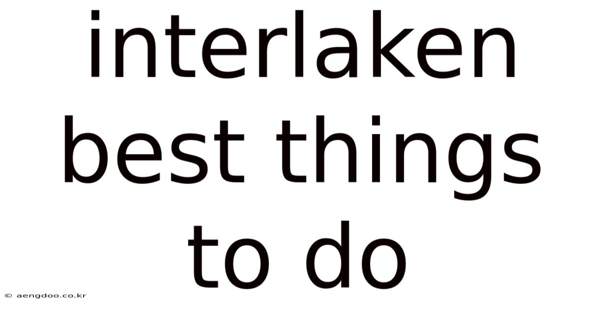 Interlaken Best Things To Do