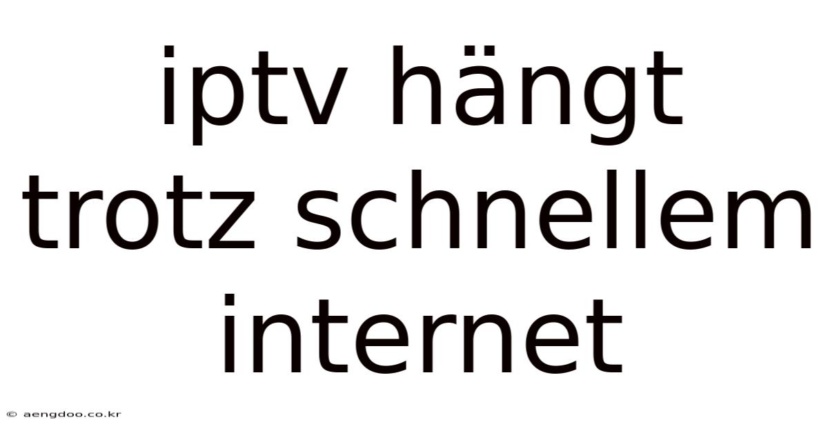 Iptv Hängt Trotz Schnellem Internet