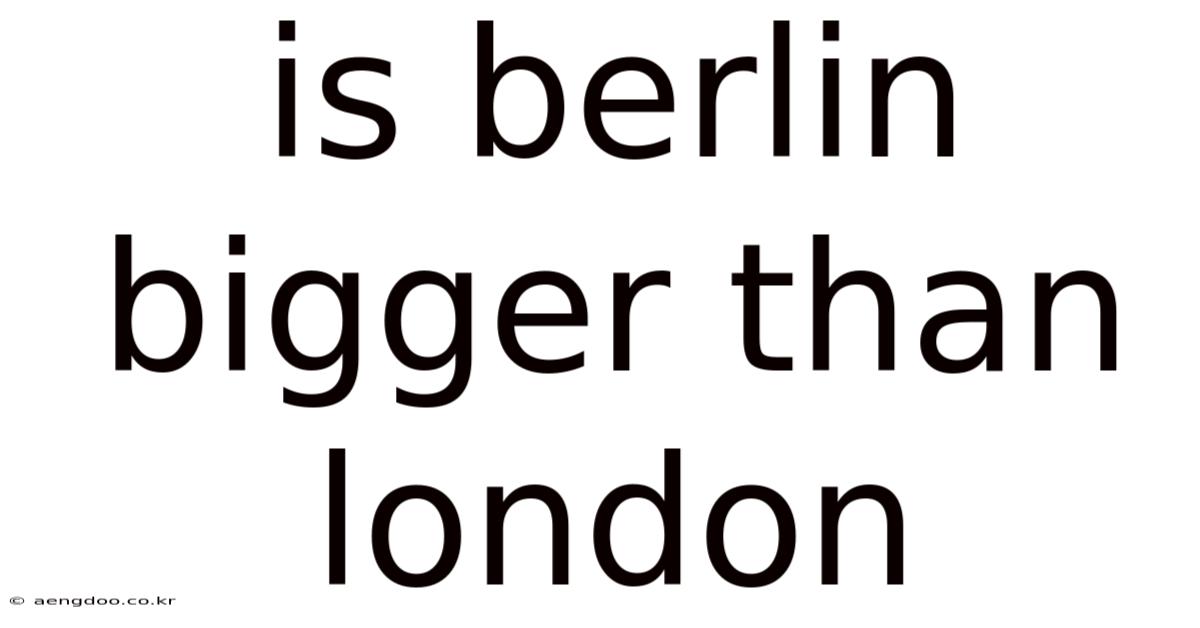 Is Berlin Bigger Than London
