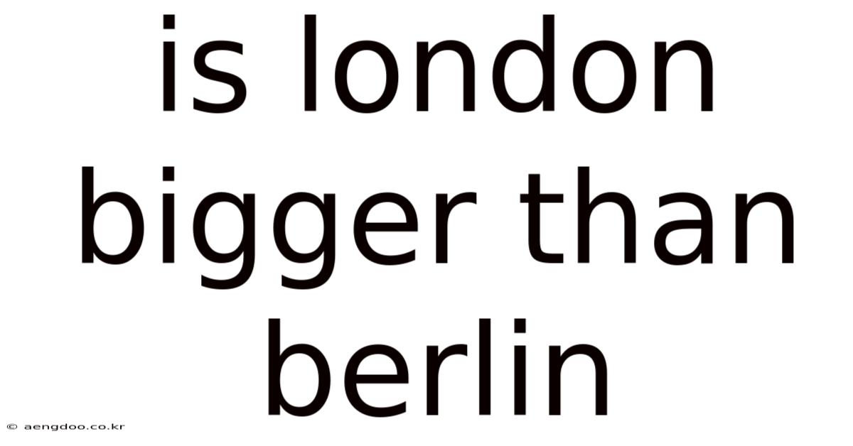 Is London Bigger Than Berlin
