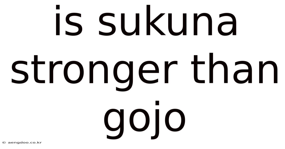 Is Sukuna Stronger Than Gojo