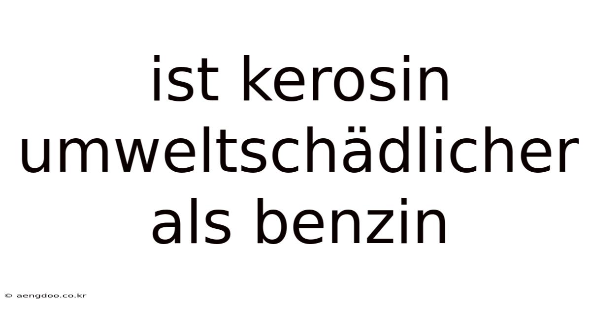 Ist Kerosin Umweltschädlicher Als Benzin