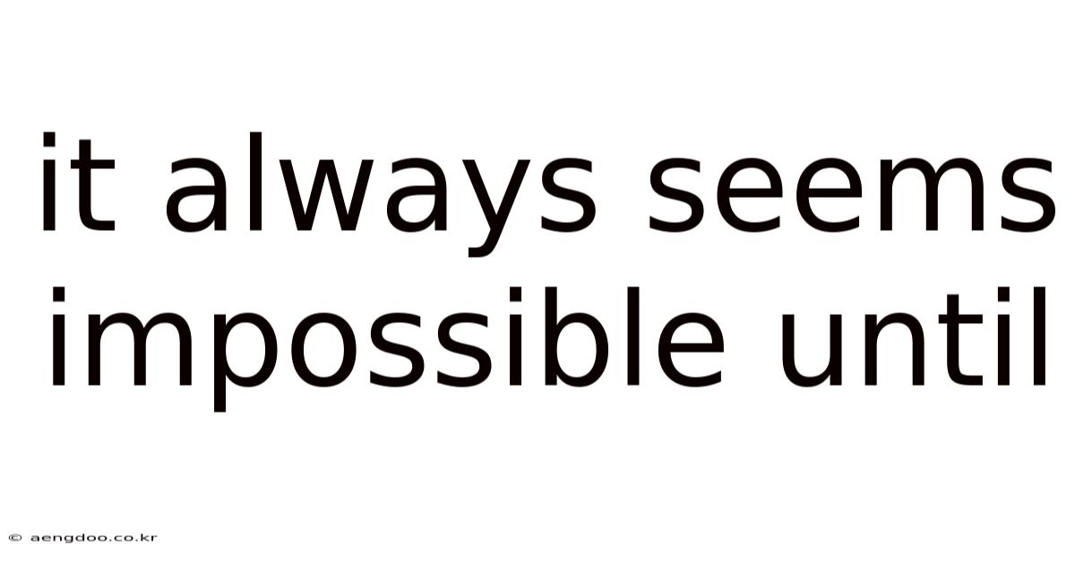 It Always Seems Impossible Until