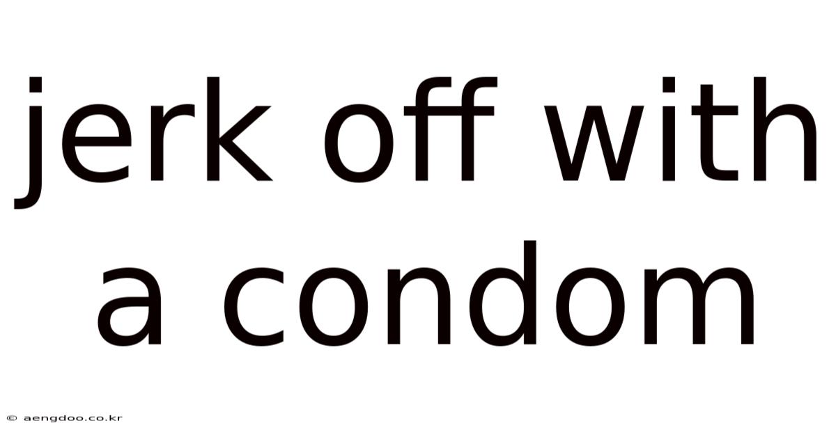 Jerk Off With A Condom