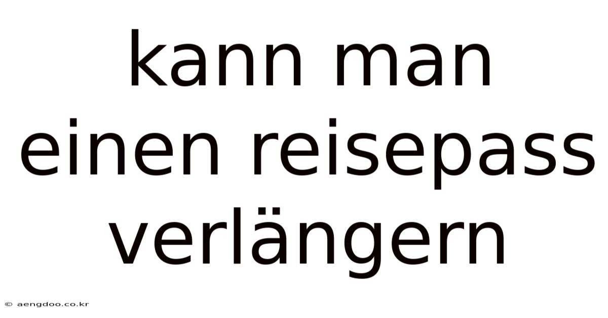 Kann Man Einen Reisepass Verlängern