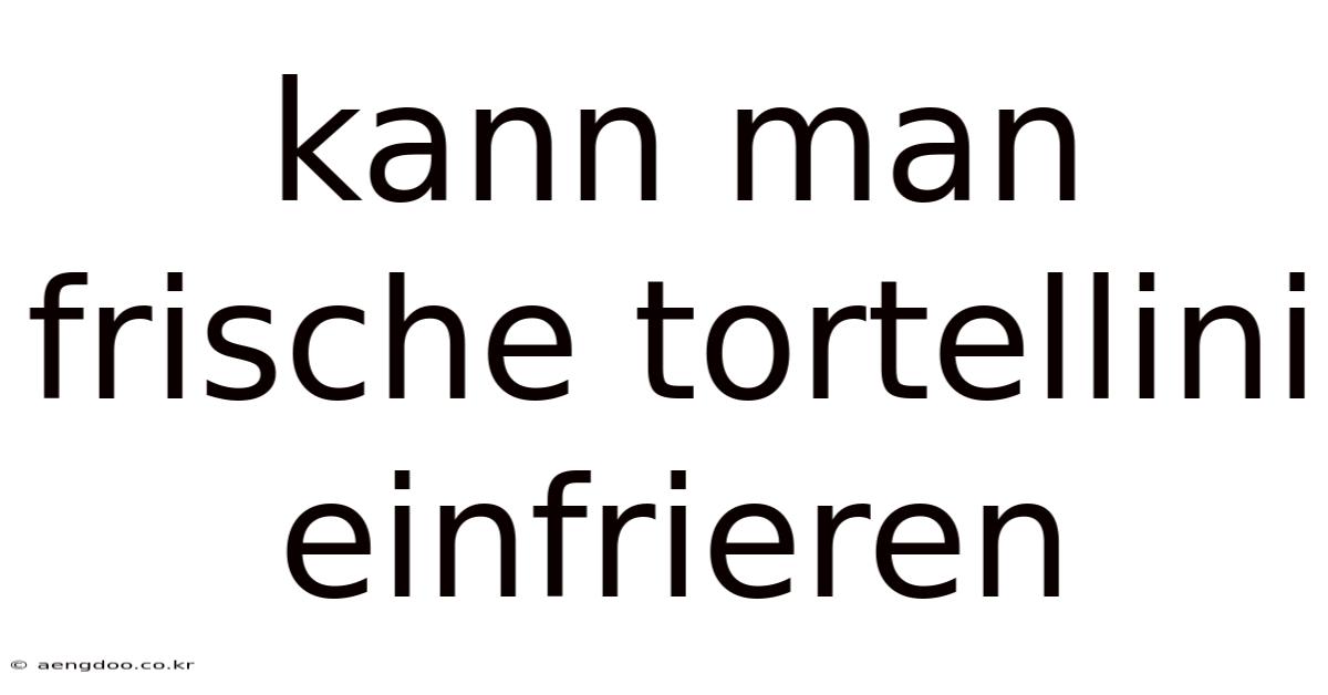 Kann Man Frische Tortellini Einfrieren