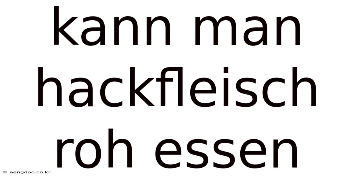 Kann Man Hackfleisch Roh Essen