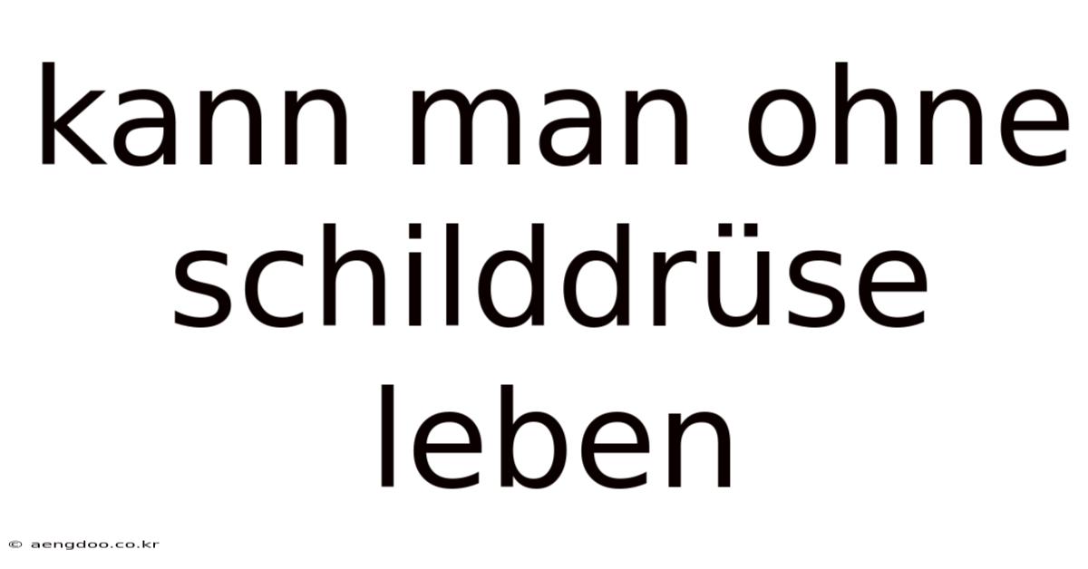 Kann Man Ohne Schilddrüse Leben