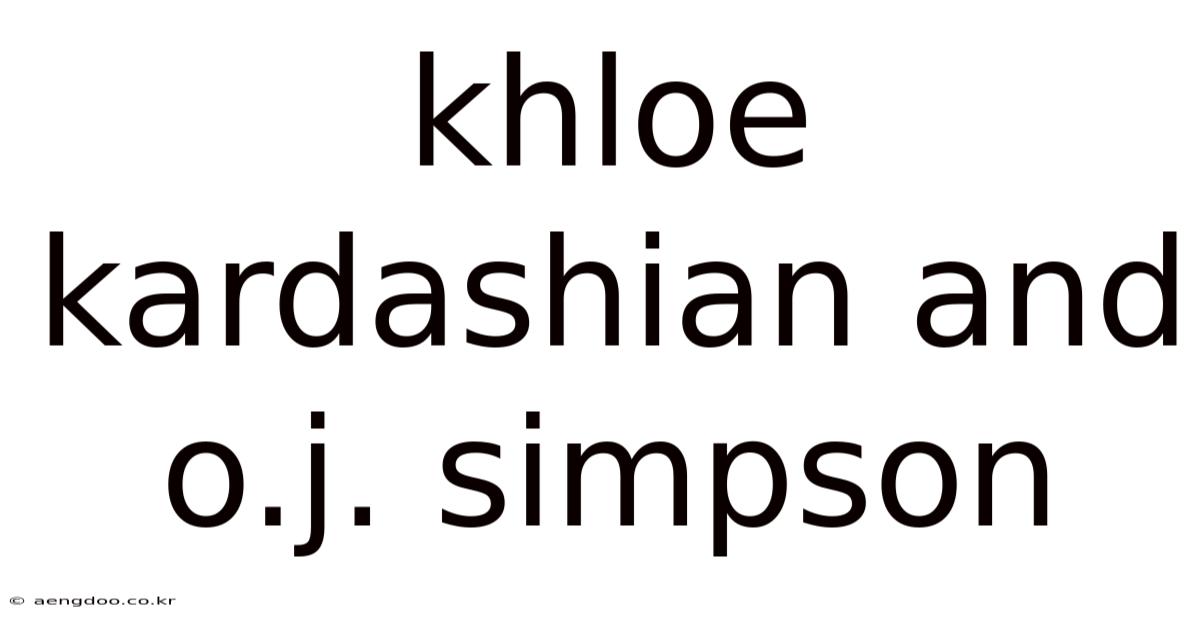 Khloe Kardashian And O.j. Simpson