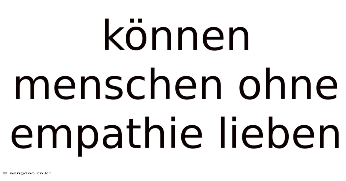 Können Menschen Ohne Empathie Lieben