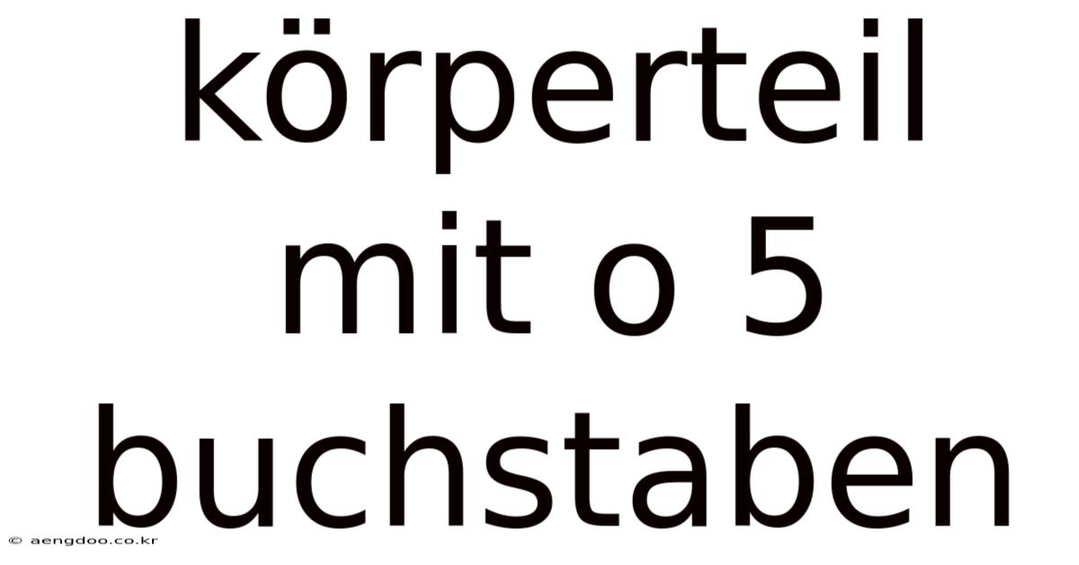 Körperteil Mit O 5 Buchstaben