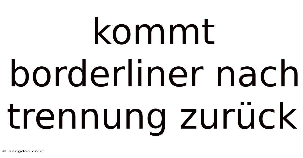Kommt Borderliner Nach Trennung Zurück