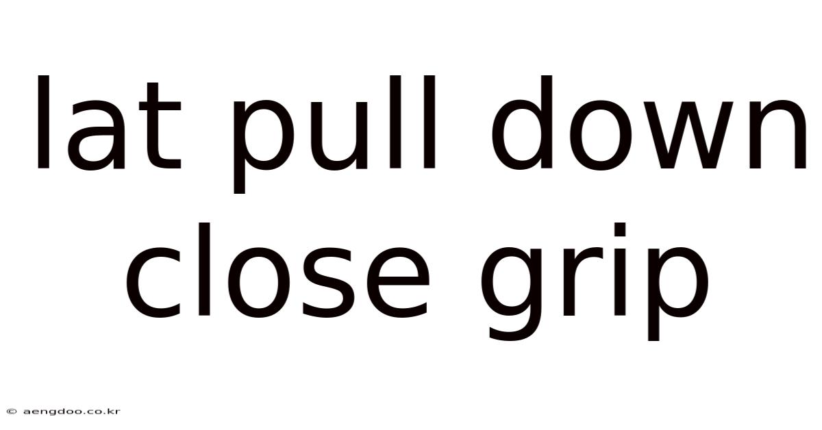 Lat Pull Down Close Grip