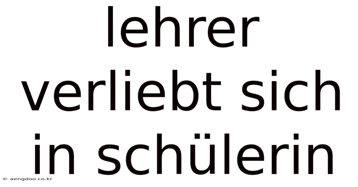 Lehrer Verliebt Sich In Schülerin