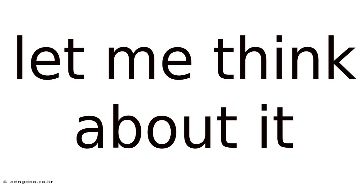 Let Me Think About It