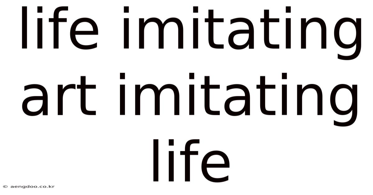 Life Imitating Art Imitating Life
