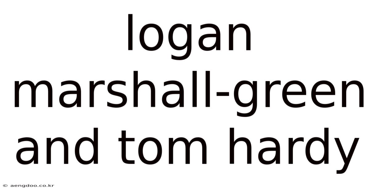 Logan Marshall-green And Tom Hardy