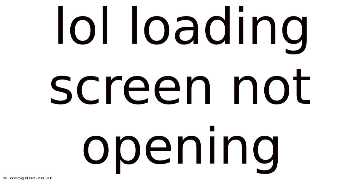 Lol Loading Screen Not Opening