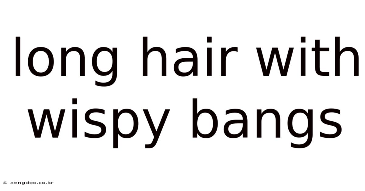 Long Hair With Wispy Bangs