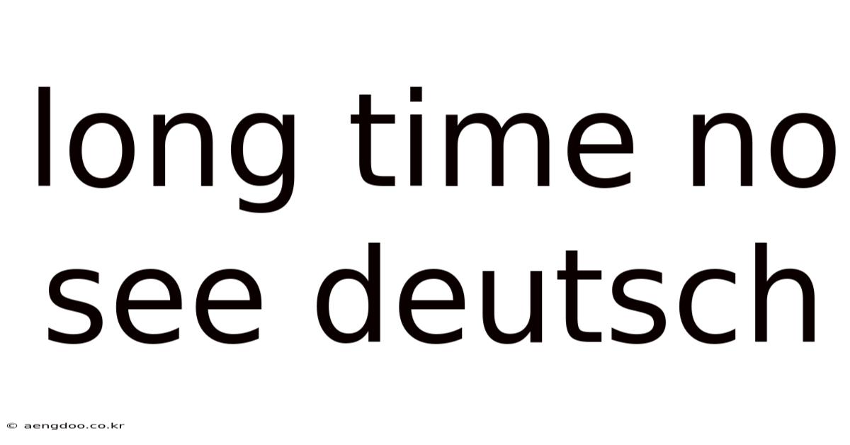 Long Time No See Deutsch