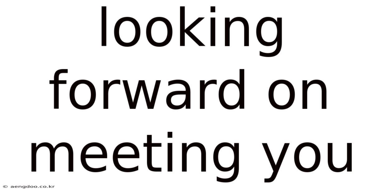 Looking Forward On Meeting You